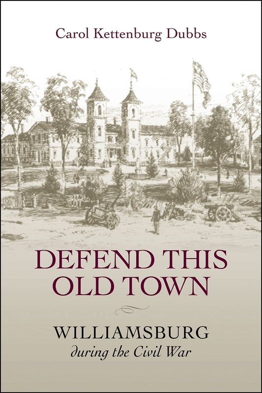 Defend This Old Town: Williamsburg During the Civil War
