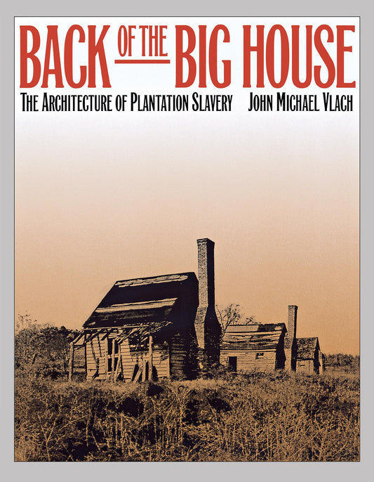 Back of the Big House: The Architecture of Plantation Slavery (Fred W. Morrison Series in Southern Studies) - 3809