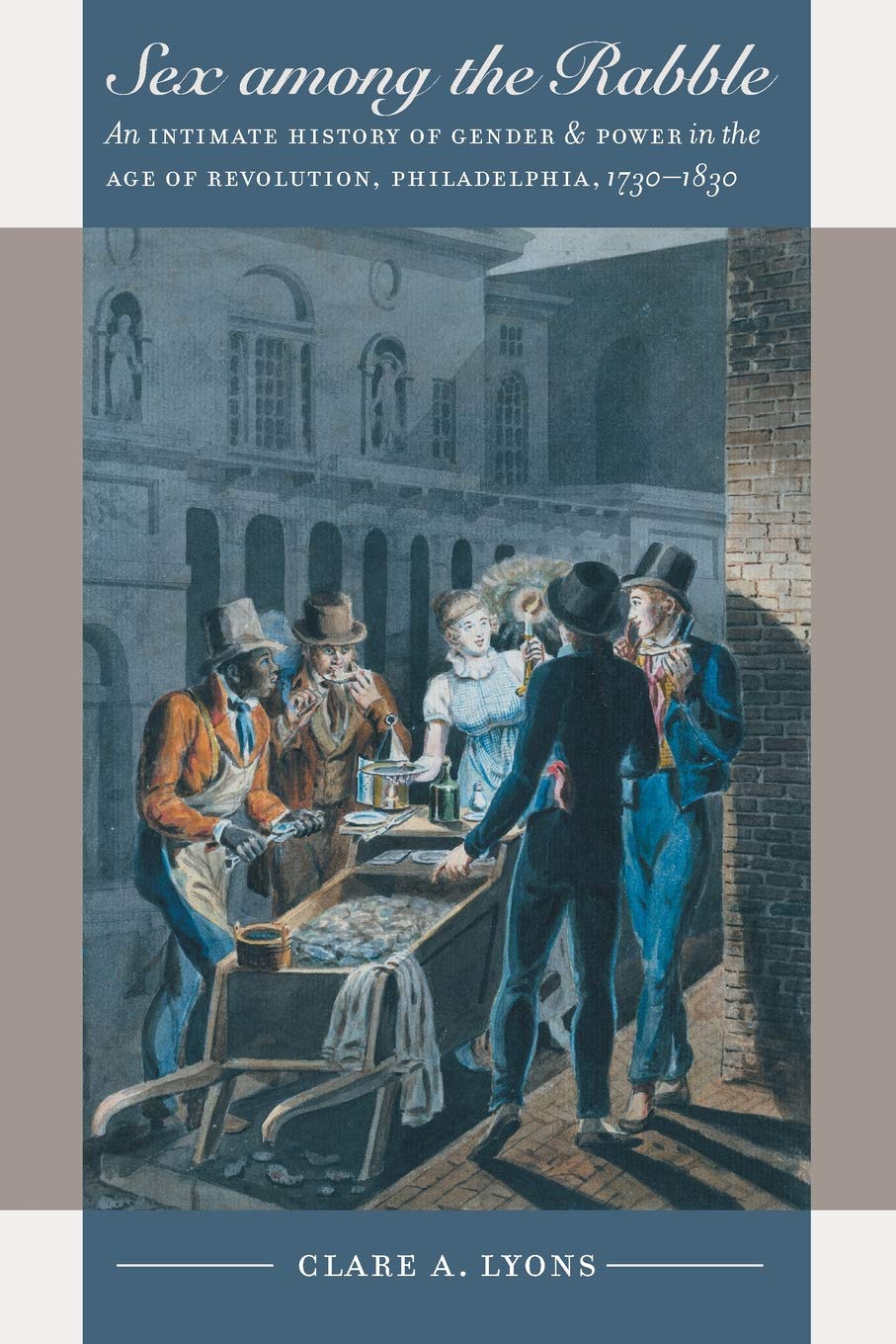 Sex among the Rabble: An Intimate History of Gender and Power in the Age of Revolution, Philadelphia, 1730-1830 (Published by the Omohundro Institute of Early American Histo) - 9961