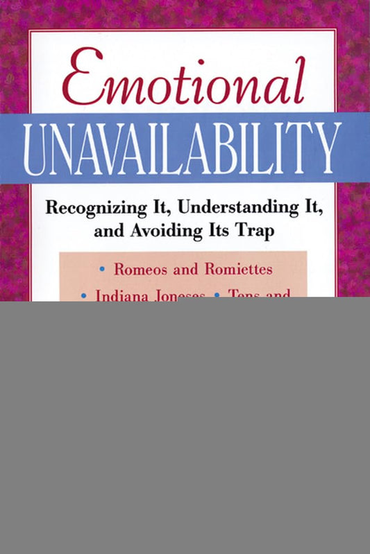Emotional Unavailability : Recognizing It, Understanding It, and Avoiding Its Trap