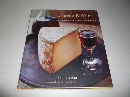 Cheese & Wine: A Guide to Selecting, Pairing, and Enjoying