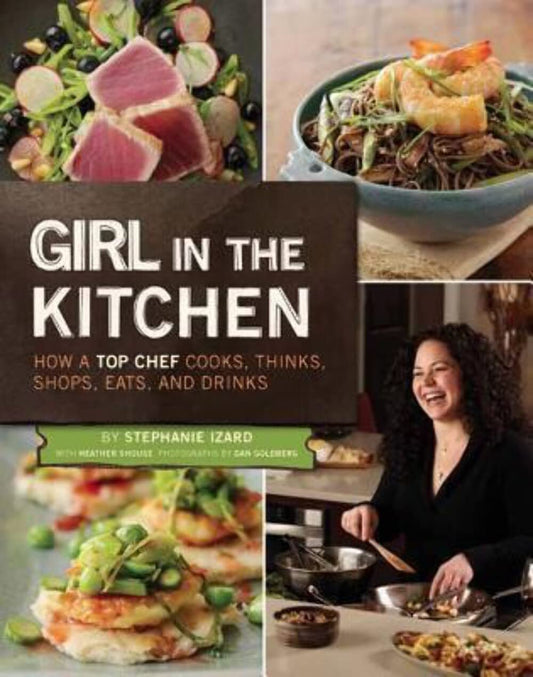 Girl in the Kitchen: How a Top Chef Cooks, Thinks, Shops, Eats and Drinks - 7439