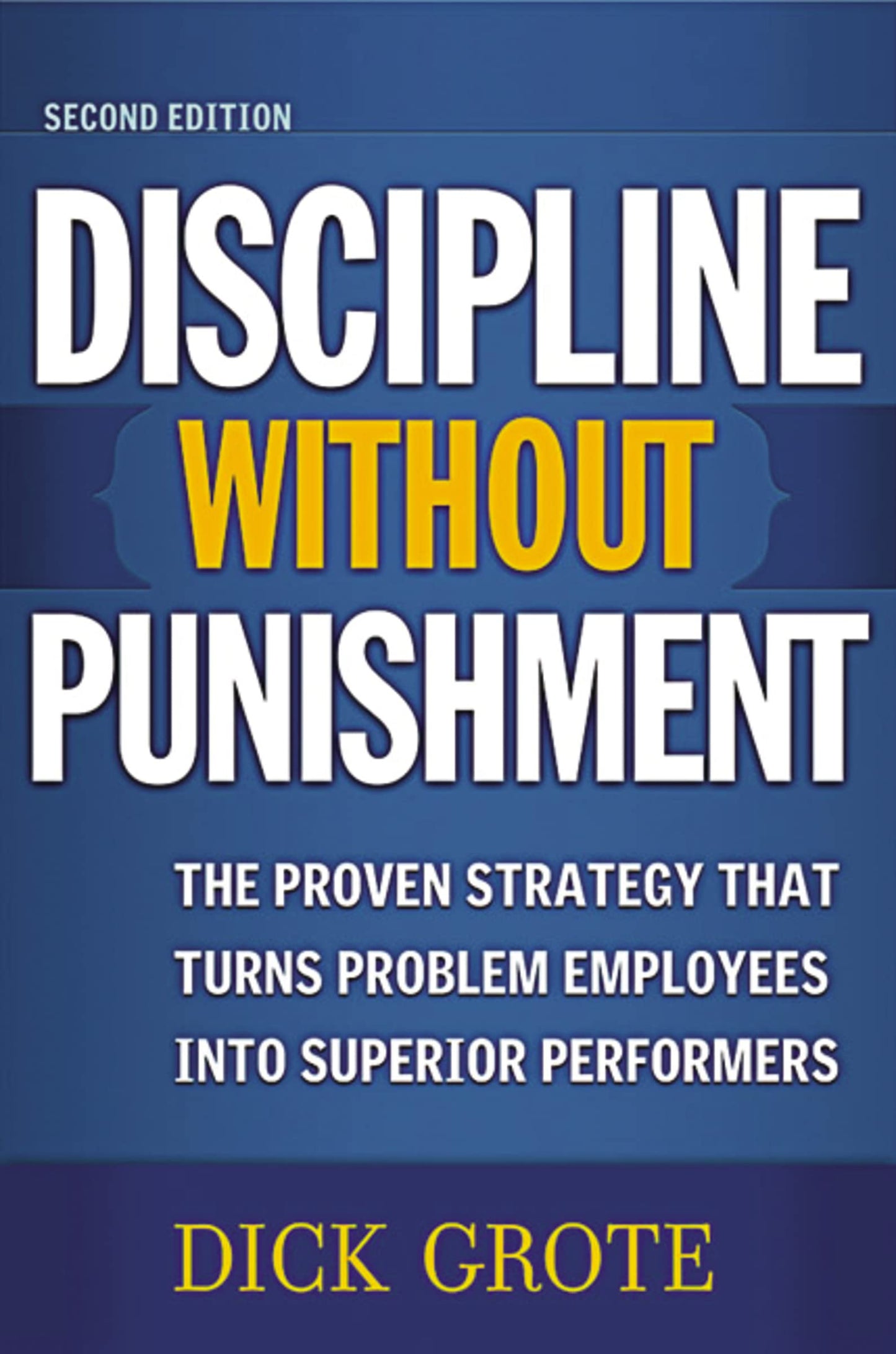 Discipline Without Punishment: The Proven Strategy That Turns Problem Employees into Superior Performers - 703