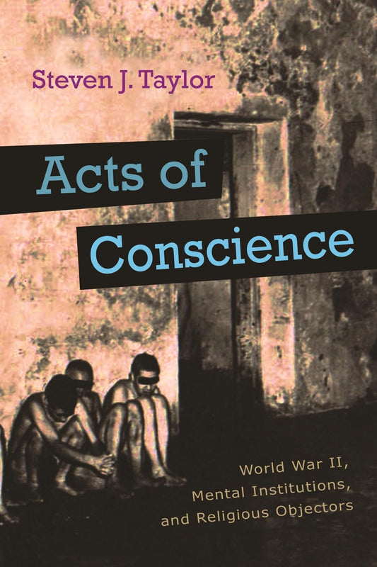 Acts of Conscience: World War II, Mental Institutions, and Religious Objectors (Critical Perspectives on Disability)