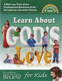 A Kid's - Eye View of the Fundamental Doctrines of the Seventh-day Adventist Church Learn About God's Love