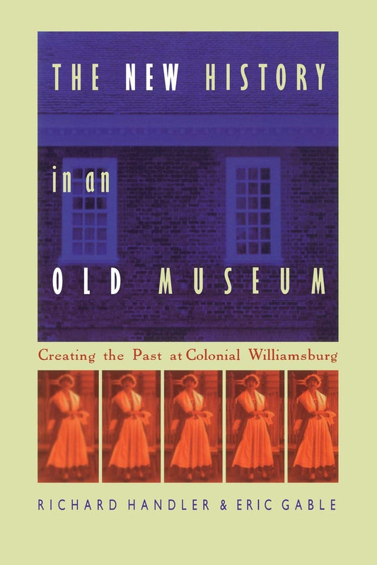 The New History in an Old Museum: Creating the Past at Colonial Williamsburg - 8221