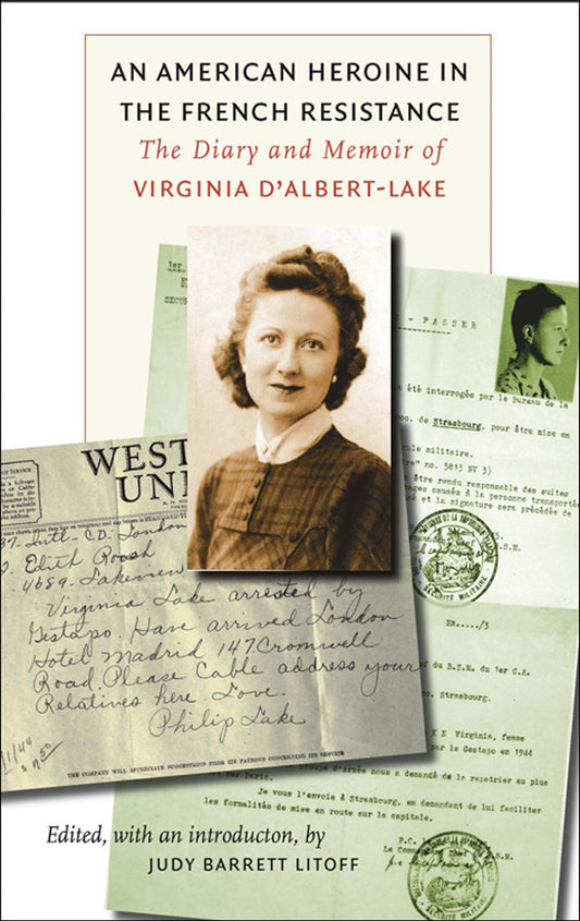 An American Heroine in the French Resistance: The Diary and Memoir of Virginia D'Albert-Lake (World War II: The Global, Human, and Ethical Dimension)
