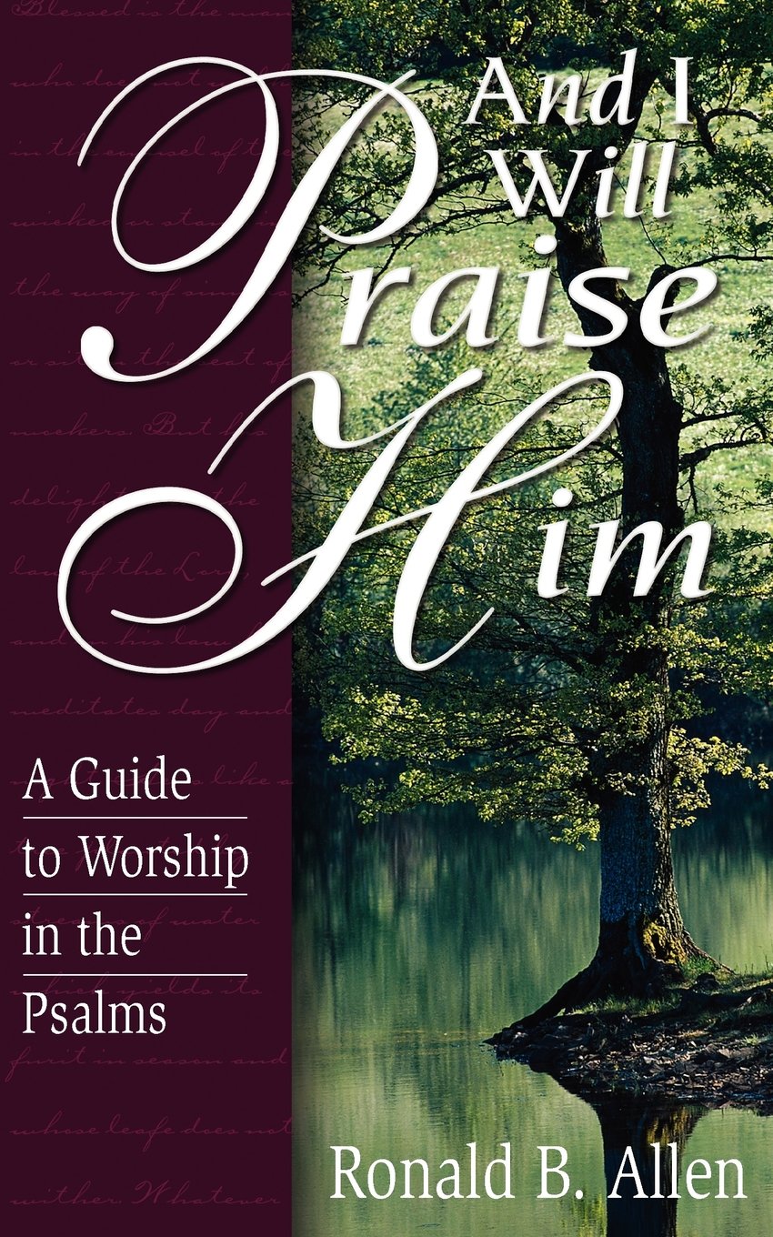 And I Will Praise Him: A Guide to Worship in the Psalms - 9605