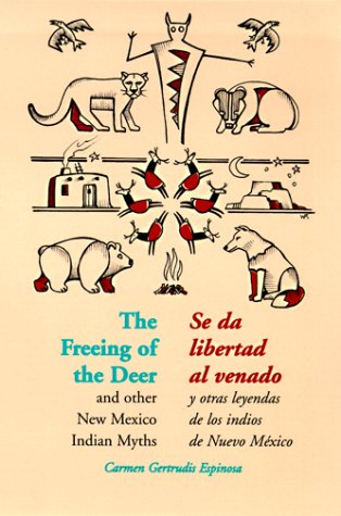The Freeing of the Deer/Se da libertad al venado: And Other New Mexico Indian Myths/y otras leyendas de los indios de Nuevo Mexico (English and Spanish Edition)