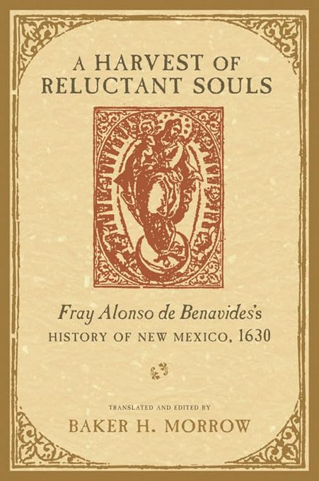 A Harvest of Reluctant Souls: Fray Alonso de Benavides's History of New Mexico, 1630 - 8254