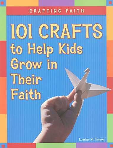 Crafting Faith: 101 Crafts to Help Kids Grow in Their Faith - 9830