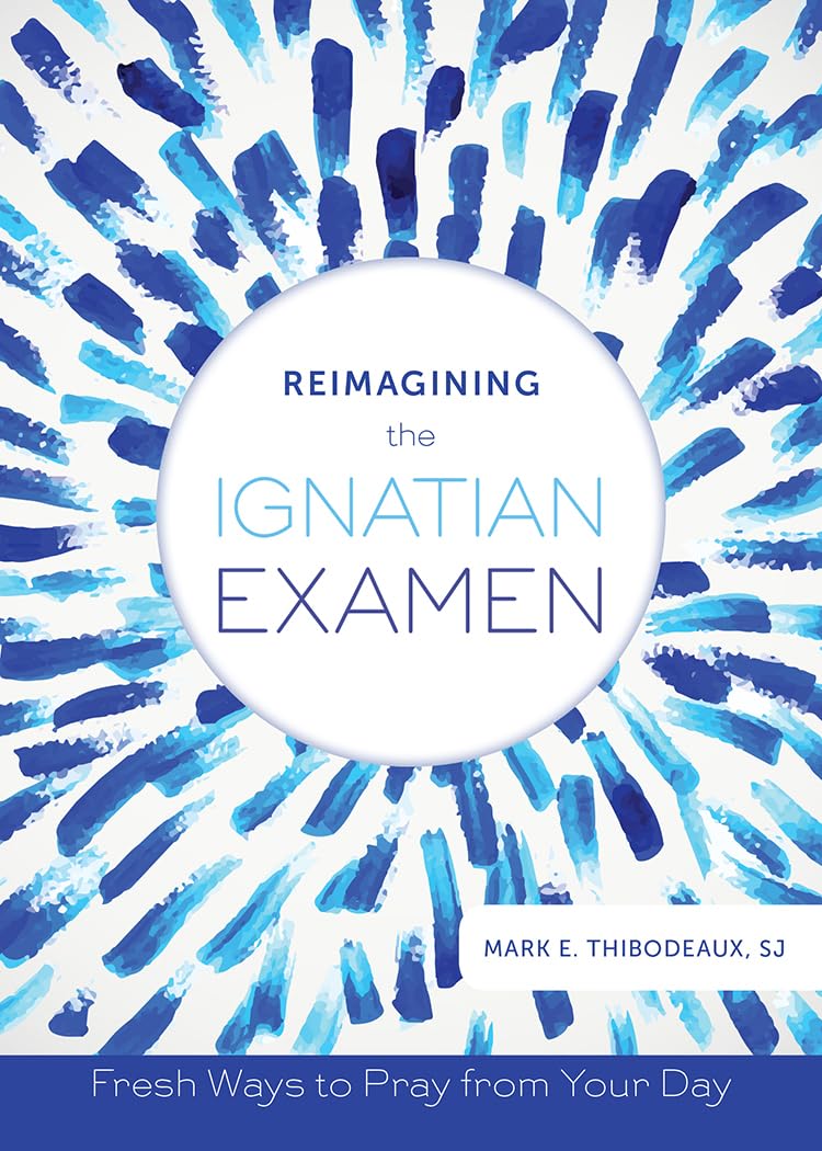 Reimagining the Ignatian Examen: Fresh Ways to Pray from Your Day - 7570