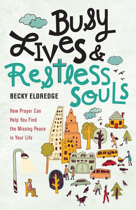 Busy Lives and Restless Souls: How Prayer Can Help You Find the Missing Peace in Your Life - 6233
