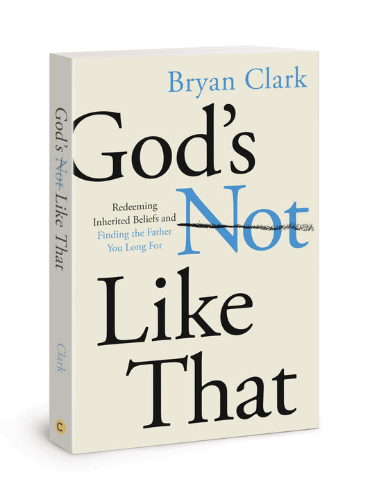 God’s Not Like That: Redeeming Inherited Beliefs and Finding the Father You Long For - 9336