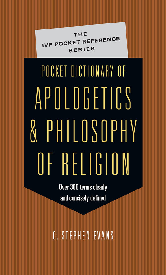 Pocket Dictionary of Apologetics & Philosophy of Religion: 300 Terms Thinkers Clearly Concisely Defined (The IVP Pocket Reference Series) - 1198
