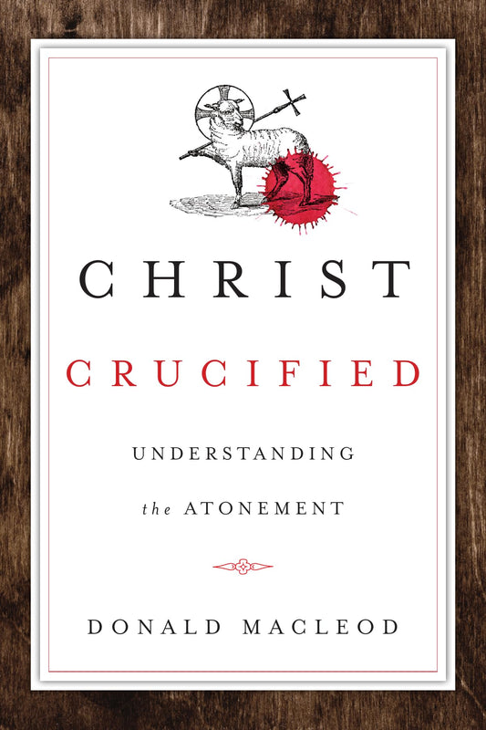 Christ Crucified: Understanding the Atonement - 6916