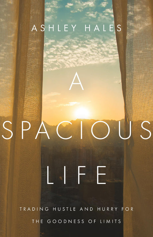 A Spacious Life: Trading Hustle and Hurry for the Goodness of Limits - 8557