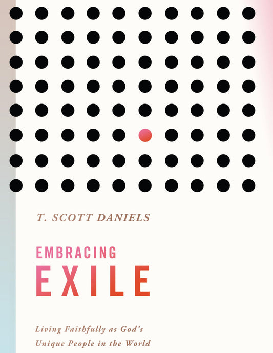 Embracing Exile: Living Faithfully as God's Unique People in the World