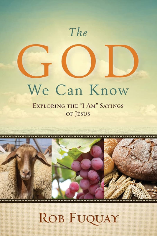 The God We Can Know: Exploring the "I Am" Sayings of Jesus - 6294