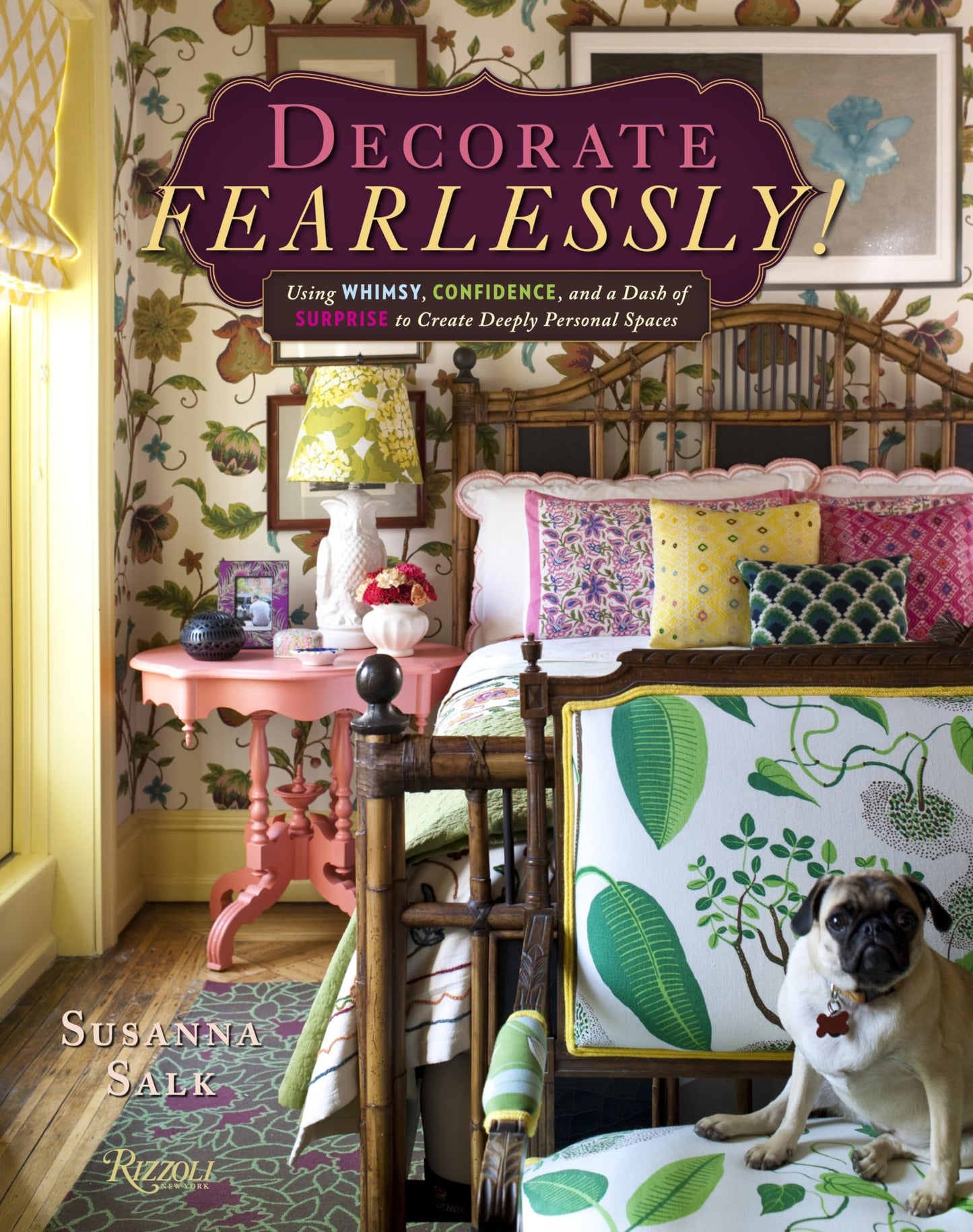 Decorate Fearlessly: Using Whimsy, Confidence, and a Dash of Surprise to Create Deeply Personal Spaces