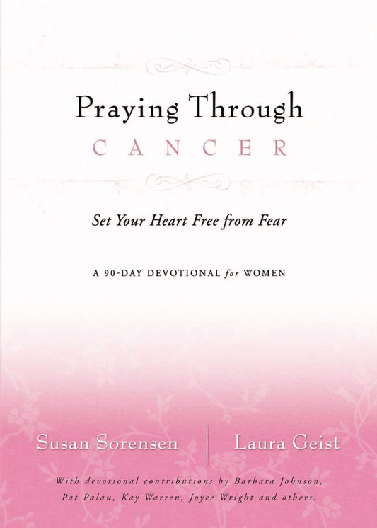Praying Through Cancer: Set Your Heart Free from Fear : a 90-Day Devotional for Women
