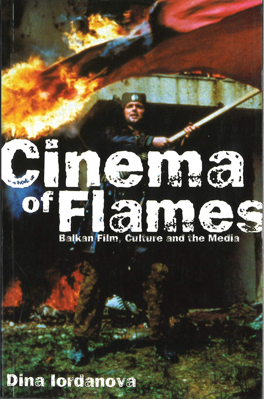 Cinema of Flames: Balkan Film, Culture, and the Media