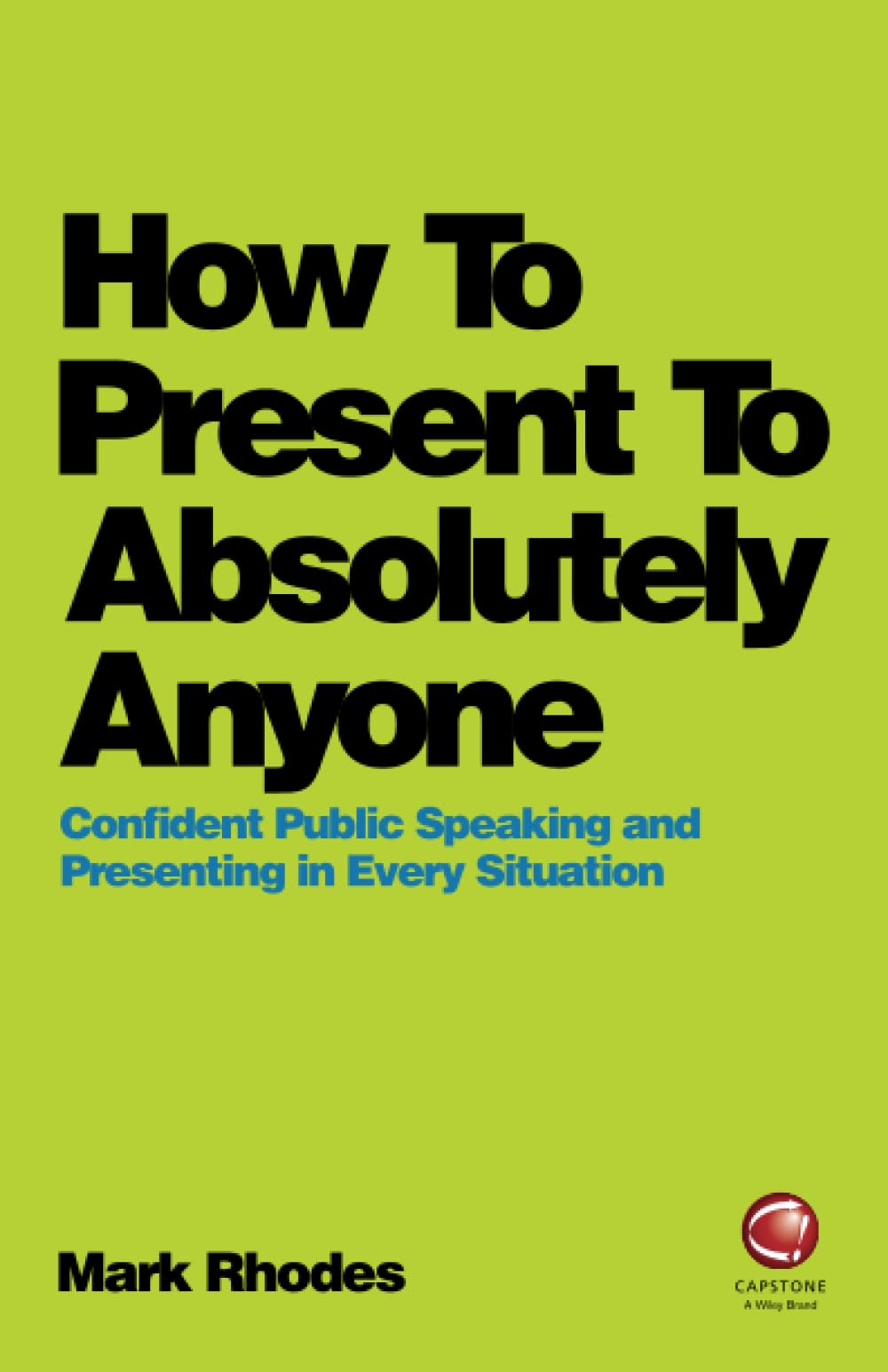How To Present To Absolutely Anyone: Confident Public Speaking and Presenting in Every Situation