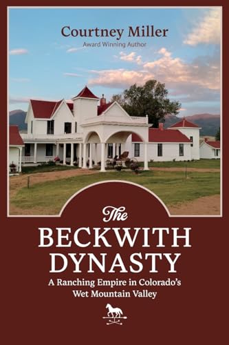 The Beckwith Dynasty: A Ranching Empire in Colorado’s Wet Mountain Valley - 2357