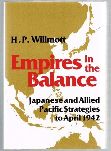 Empires in the Balance: Japanese and Allied Pacific Strategies to April 1942