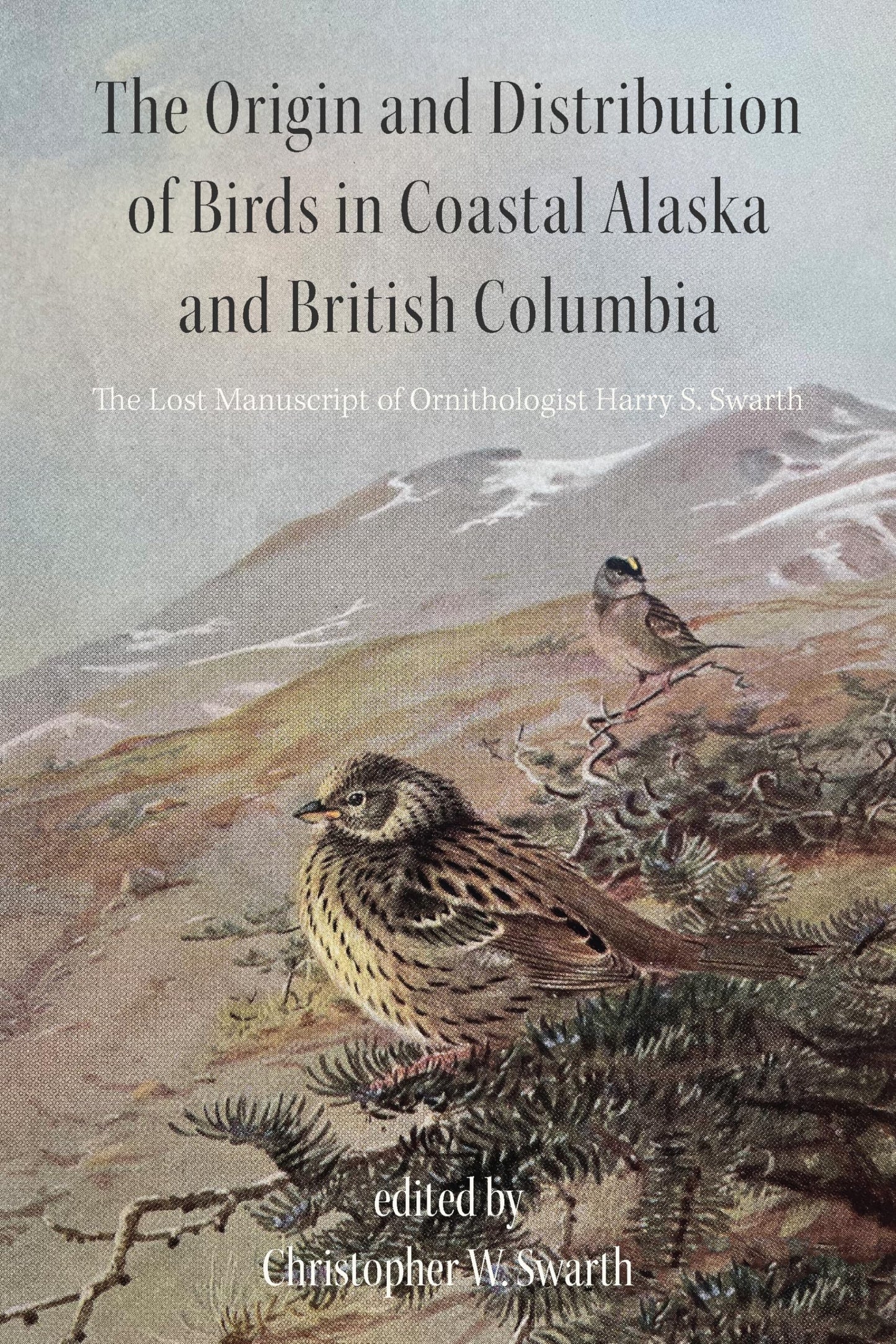 The Origin and Distribution of Birds in Coastal Alaska and British Columbia: The Lost Manuscript of Ornithologist Harry S. Swarth