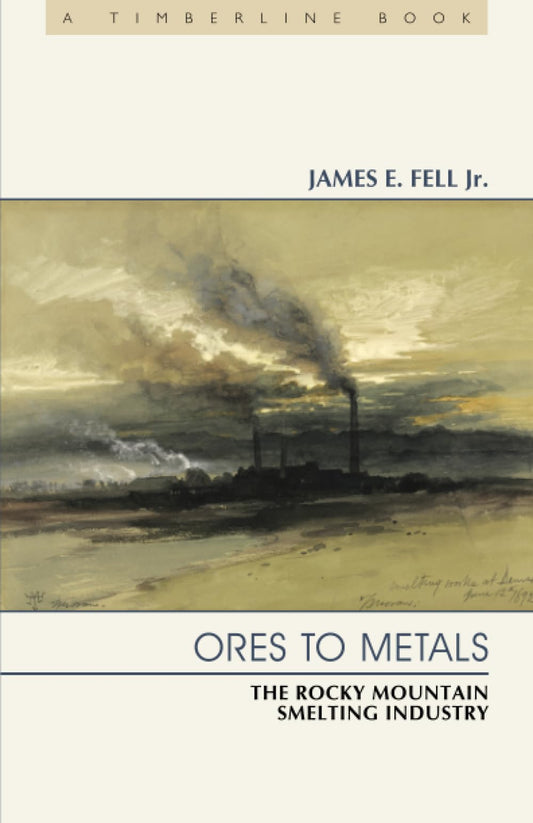 Ores to Metals: The Rocky Mountain Smelting Industry (Timberline Books) - 4870