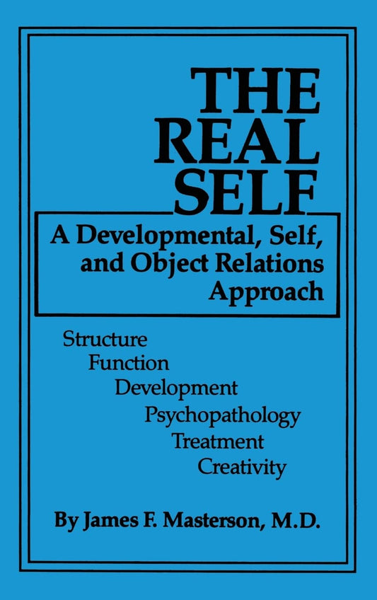 The Real Self: A Developmental, Self And Object Relations Approach: Structure / Function / Development / Psychopathology / Treatment / Creativity