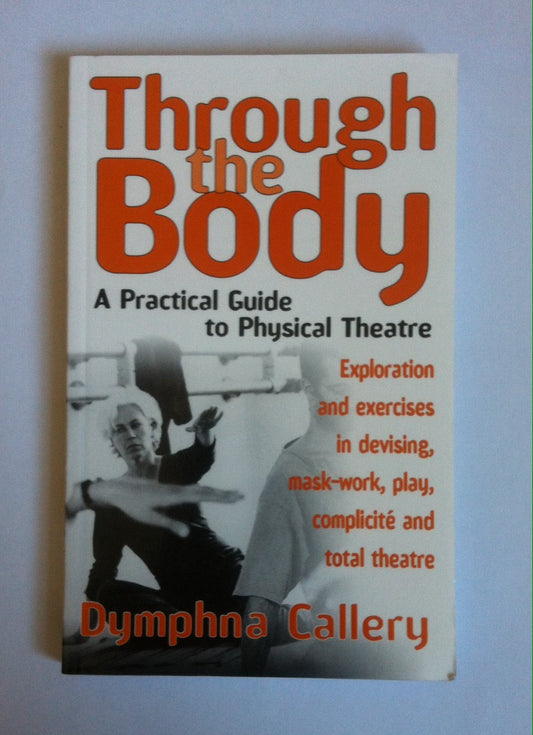 Through the Body: A Practical Guide to Physical Theatre (Theatre Arts (Routledge Paperback))