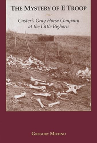 The Mystery of E Troop: Custer's Gray Horse Company at the Little Bighorn