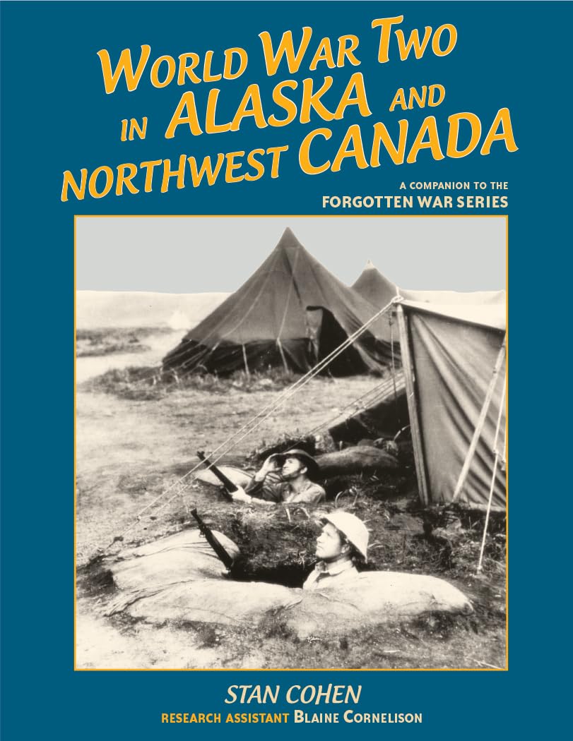 World War Two in Alaska and Northwest Canada 1941-1945: A Companion to the Forgotten War Series - 1701
