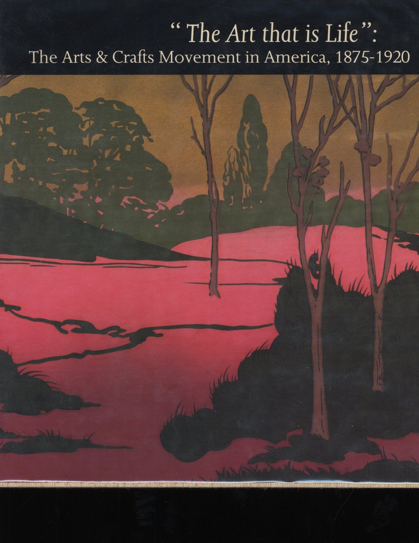 The Art That Is Life: The Arts and Crafts Movement in America, 1875-1920