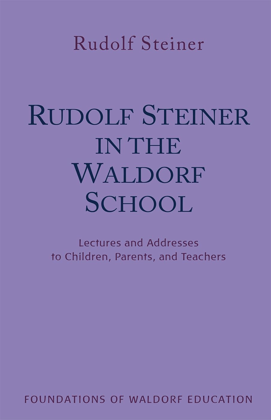 Rudolf Steiner in the Waldorf School: Lectures and Addresses to Children, Parents, and Teachers (CW 298) (Volume 6) (Foundations of Waldorf Education)