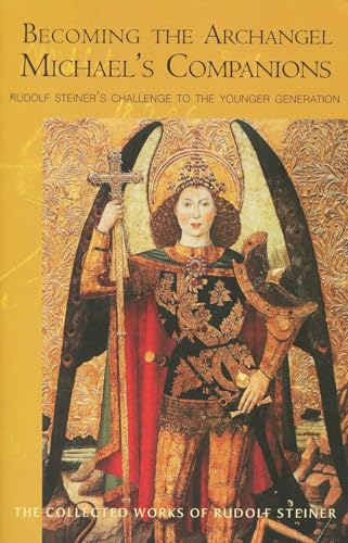 Becoming The Archangel: Michael's Companions: Rudolf Steiner's Challenge To The Younger Generation