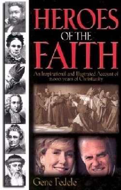 Heroes of the Faith: An Inspirational and Illustrated Account of 2,000 Years of Christianity