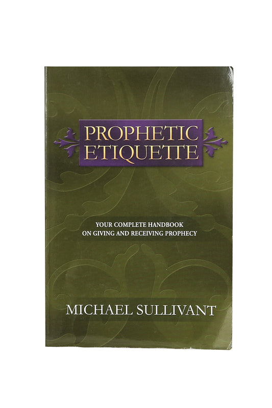 Prophetic Etiquette: Your Complete Handbook on Giving and Receiving Prophecy