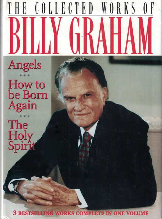 The Collected Works of Billy Graham: Three Bestselling Works Complete in One Volume (Angels, How to Be Born Again, and The Holy Spirit)