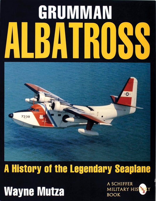 Grumman Albatross: A History of the Legendary Seaplane (Schiffer Military History Book)