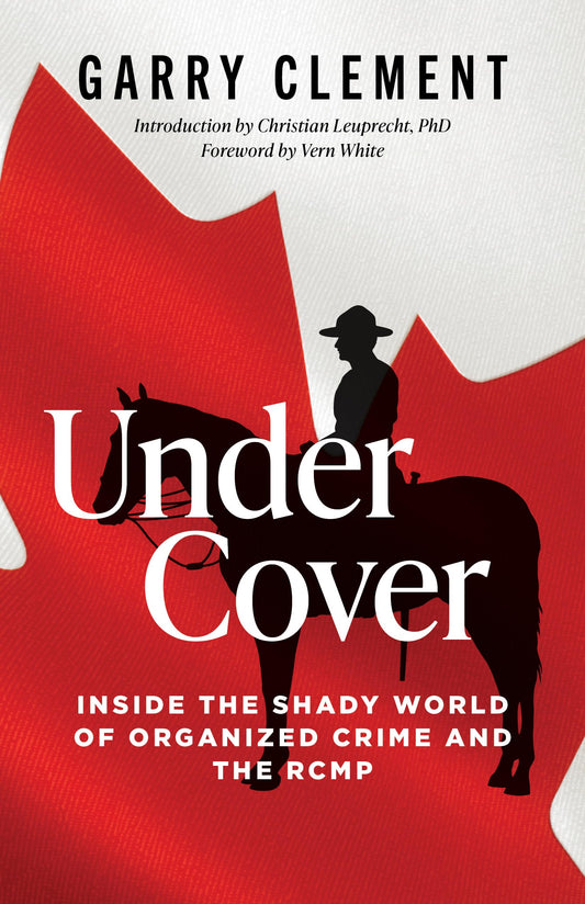Under Cover, Inside the Shady World of Organized Crime and the RCMP