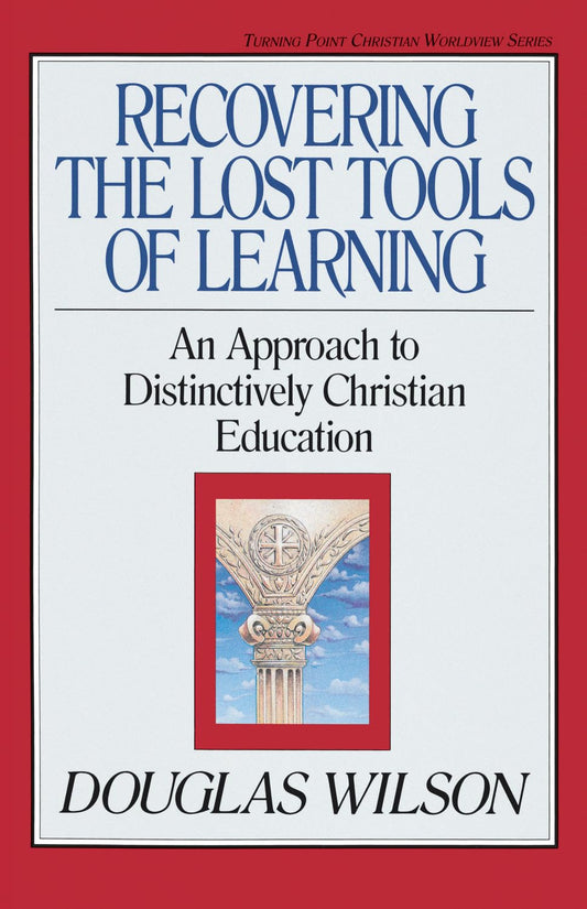 Recovering the Lost Tools of Learning: An Approach to Distinctively Christian Education (Turning Point Christian Worldview Series) (Volume 12) - 8308