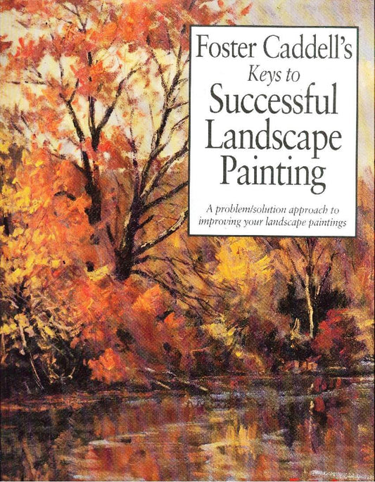 Foster Caddell's Keys to Successful Landscape Painting: A Problem/Solution Approach to Improving Your Landscape Paintings - 595