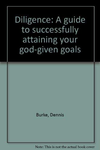 Diligence: A guide to successfully attaining your god-given goals