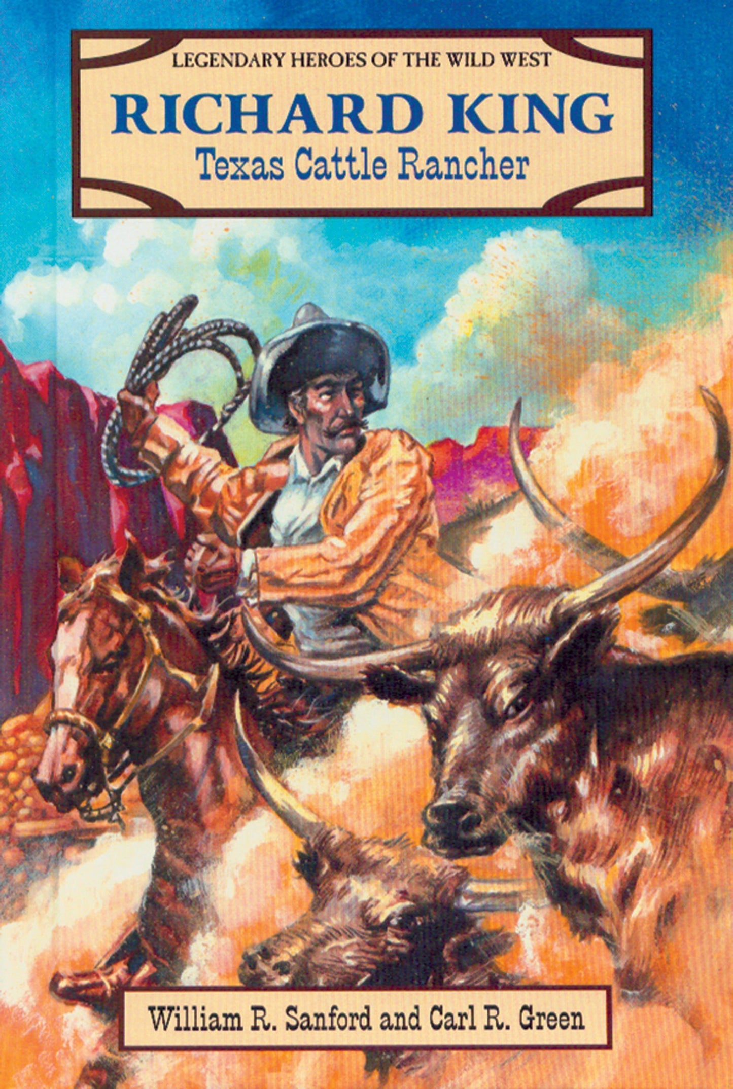 Richard King: Texas Cattle Rancher (Legendary Heroes of the Wild West)