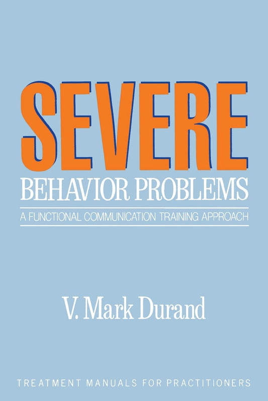 Severe Behavior Problems: A Functional Communication Training Approach (Treatment Manuals for Practitioners) - 3603