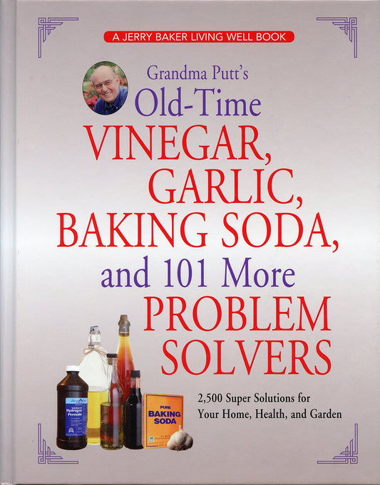Grandma Putt's Old-Time Vinegar, Garlic, Baking Soda, and 101 More Problem Solvers: 2,500 Super Solutions for Your Home, Health, and Garden