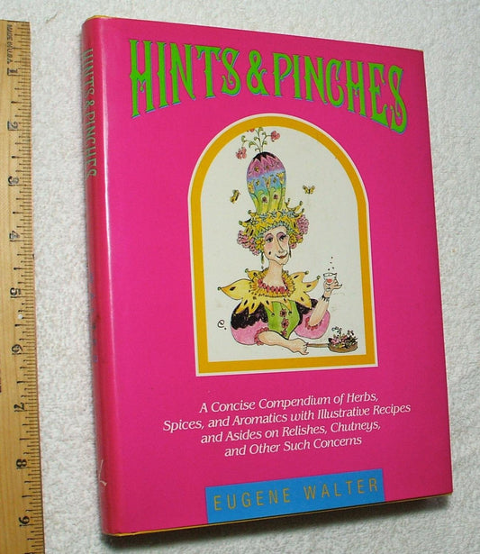 Hints and Pinches: A Concise Compendium of Herbs, Spices, and Aromatics With Illustrative Recipes and Asides on Relishes, Chutneys, and Other Such C - 9127
